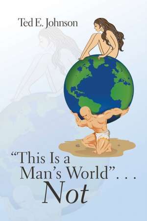 "This Is a Man's World" . . . Not de Ted E. Johnson