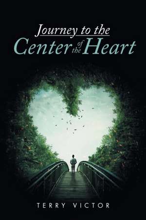 Journey to the Center of the Heart de Terry Victor