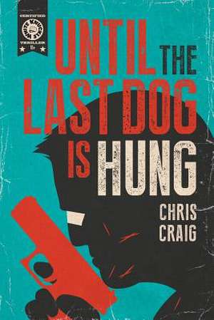 Until the Last Dog Is Hung de Chris Craig