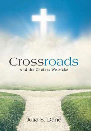 Crossroads: And the Choices We Make de Julia S. Dane