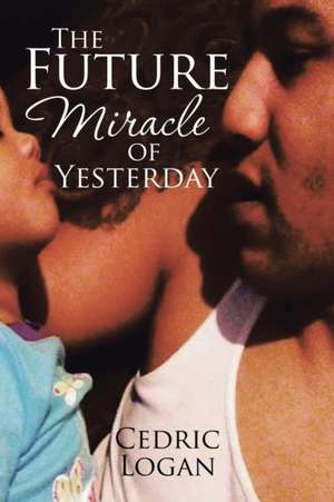 The Future Miracle of Yesterday de Cedric Logan