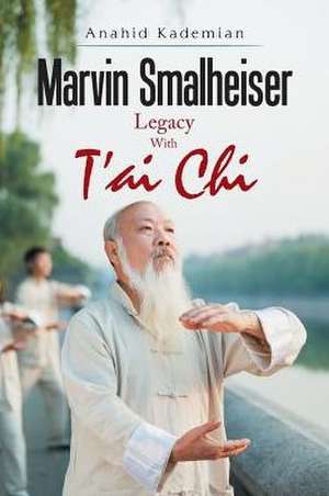 Marvin Smalheiser Legacy with Tai Chi de Anahid Kademian