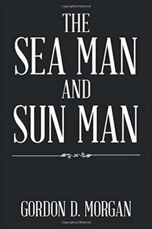 The Sea Man and Sun Man de Gordon D. Morgan