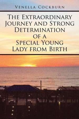 The Extraordinary Journey and Strong Determination of a Special Young Lady from Birth de Venella Cockburn