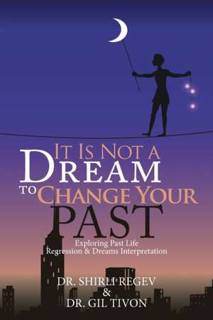 It Is Not a Dream to Change Your Past de Shirli Regev