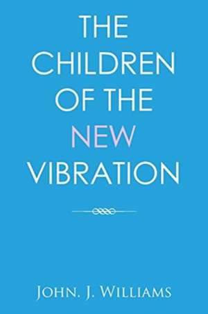 The Children of the New Vibration de John. J. Williams