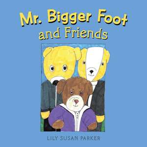 Mr. Bigger Foot and Friends de Lily Susan Parker