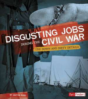 Disgusting Jobs During the Civil War: The Down and Dirty Details de Anitra Budd