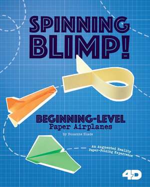 Spinning Blimp! Beginning-Level Paper Airplanes: 4D an Augmented Reading Paper-Folding Experience de Marie Buckingham