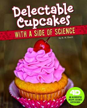 Delectable Cupcakes with a Side of Science de M. M. Eboch