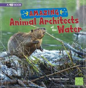 Amazing Animal Architects of the Water de Yvonne Pearson