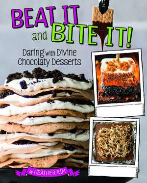 Beat It and Bite It!: Daring and Divine Chocolaty Desserts de Heather Kim