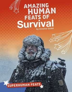 Amazing Human Feats of Survival de Annette Gulati