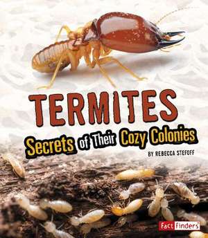 Termites: Secrets of Their Cozy Colonies de Rebecca Stefoff