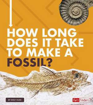 How Long Does It Take to Make a Fossil? de Emily Hudd