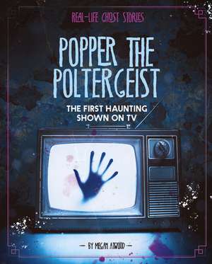 Popper the Poltergeist: The First Haunting Shown on TV de Megan Atwood