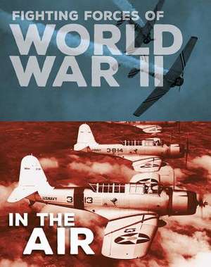 Fighting Forces of World War II in the Air de John C. Miles