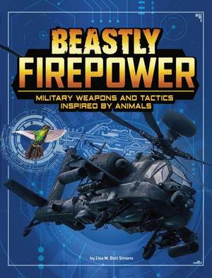 Beastly Firepower: Military Weapons and Tactics Inspired by Animals de Lisa M. Bolt Simons