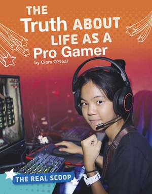 The Truth about Life as a Pro Gamer de Ciara O'Neal