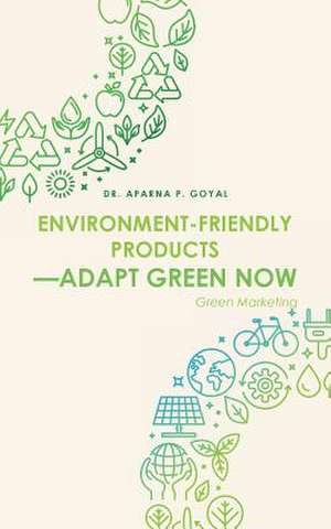 Environment-Friendly Products-Adapt Green Now de Goyal, Dr Aparna P.