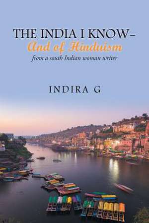 The India I Know- And of Hinduism de Indira G.