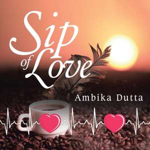 Sip of Love de Ambika Dutta