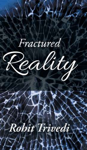 Fractured Reality de Rohit Trivedi