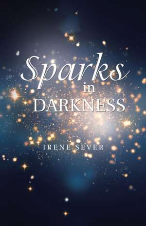 Sparks in Darkness de Irene Sever