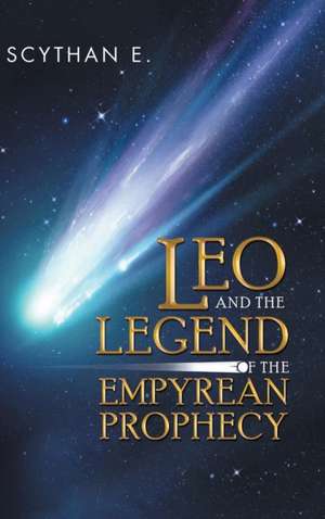 Leo and the Legend of the Empyrean Prophecy de Scythan E.