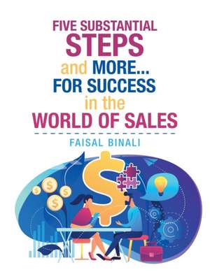 Five Substantial Steps and More... for Success in the World of Sales de Faisal Binali