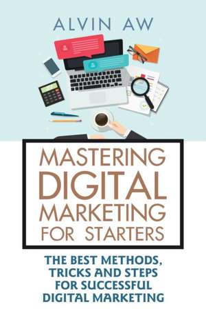 Mastering Digital Marketing for Starters de Alvin Aw