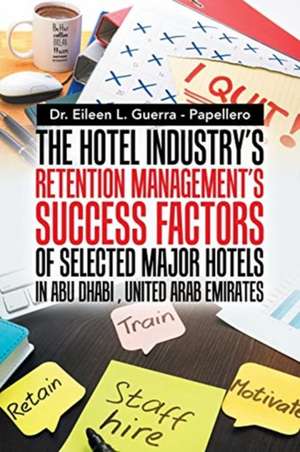 The Hotel Industry's Retention Management's Success Factors of Selected Major Hotels in Abu Dhabi, United Arab Emirates de Eileen L. Guerra - Papellero