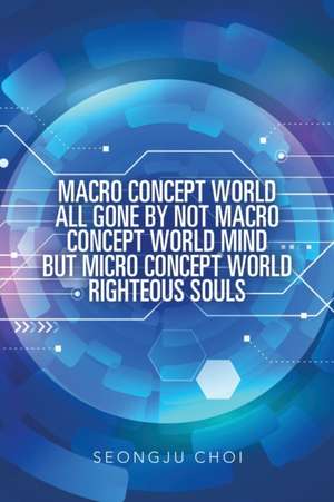 Macro Concept World All Gone by Not Macro Concept World Mind but Micro Concept World Righteous Souls de Seongju Choi