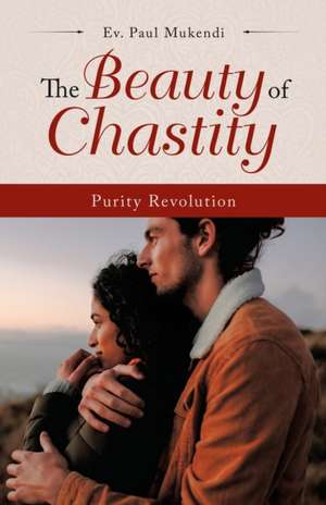 The Beauty of Chastity de Ev. Paul Mukendi