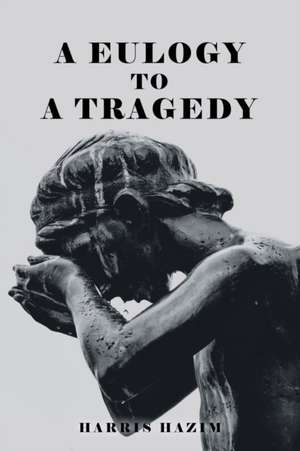 A Eulogy to a Tragedy de Harris Hazim