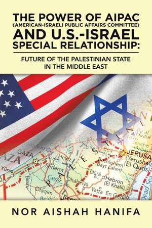 The Power of Aipac (American-Israel Public Affairs Committee) and U.S.-Israel Special Relationship de Nor Aishah Hanifa