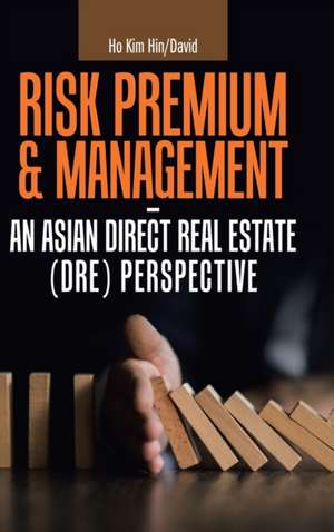 Risk Premium & Management - an Asian Direct Real Estate (Dre) Perspective de Ho Kim Hin/David