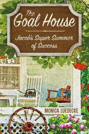 The Goal House: Jacob's Super Summer of Success Volume 1 de Monica Luedecke