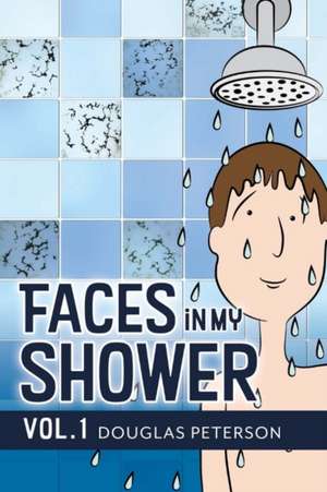 Faces in My Shower: Vol. I Volume 1 de Douglas Peterson