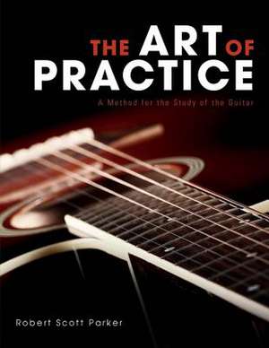 The Art of Practice: A Method for the Study of the Guitar Volume 1 de Robert Scott Parker