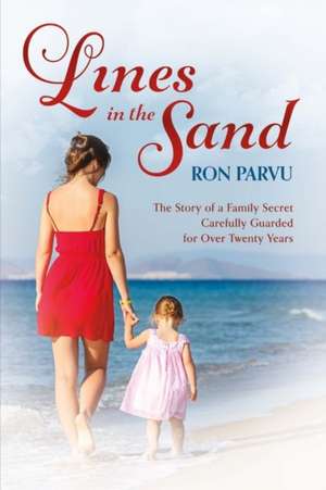 Lines in the Sand: The Story of a Family Secret Carefully Guarded for Over Twenty Years. Volume 1 de Ron Parvu