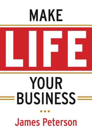 Make Life Your Business: Volume 1 de James Peterson