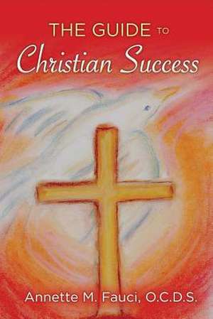 The Guide to Christian Success: Volume 1 de Annette M. Fauci O. C. D. S.