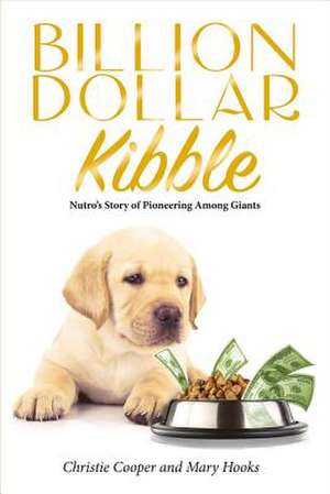 Billion Dollar Kibble: Nutro's Story of Pioneering Among Giants Volume 1 de Christie Cooper