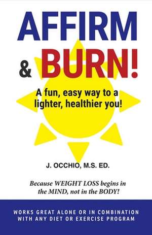 Affirm & Burn!: A Fun, Easy Way to a Lighter, Healthier You! Volume 1 de J. Occhio