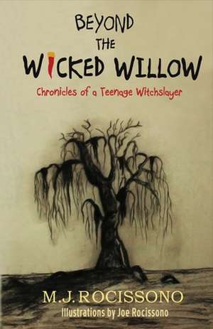 Beyond the Wicked Willow: Chronicles of a Teenage Witchslayer: Volume 1 de M. J. Rocissono