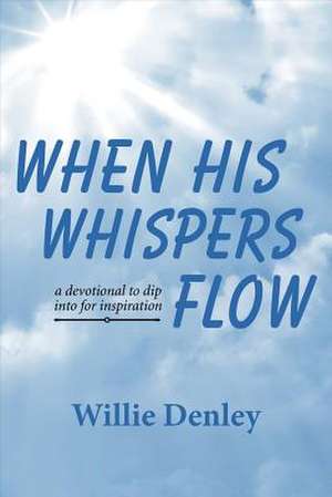 When His Whispers Flow: A Devotional to Dip Into for Inspiration Volume 1 de Willie Denley