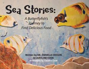 Sea Stories: A Butterflyfish's Journey to Find Delicious Food Volume 1 de Danielle Dixson