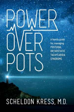 Power Over Pots: A Family Guide to Managing Postural Orthostatic Tachycardia Syndrome Volume 1 de Scheldon Kress