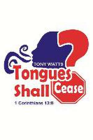 Tongues Shall Cease?: Volume 1 de Tony Watts